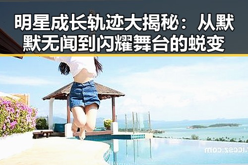 明星成长轨迹大揭秘：从默默无闻到闪耀舞台的蜕变