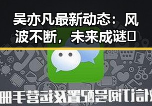 吴亦凡最新动态：风波不断，未来成谜🤔